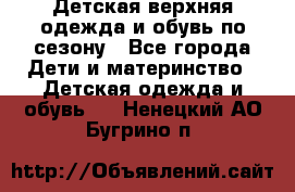 Детская верхняя одежда и обувь по сезону - Все города Дети и материнство » Детская одежда и обувь   . Ненецкий АО,Бугрино п.